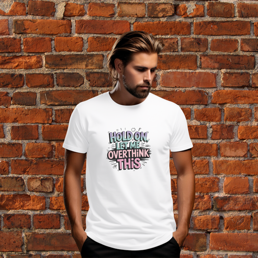Hold On. Let Me Overthink This. T-Shirt