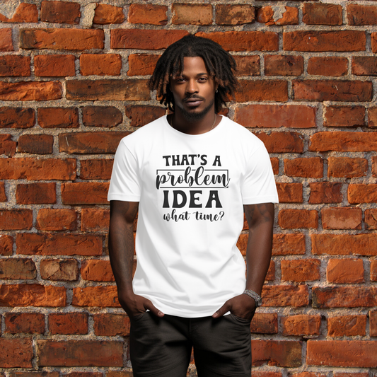 That’s a Problem Idea—What Time? T-Shirt
