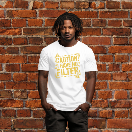 CAUTION! I HAVE NO FILTER T-Shirt
