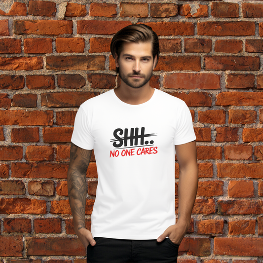 SHH… NO ONE CARES T-Shirt