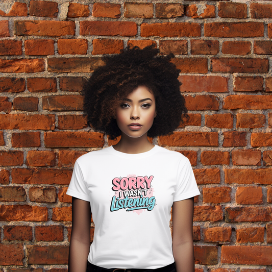 SORRY I WASN’T Listening T-Shirt