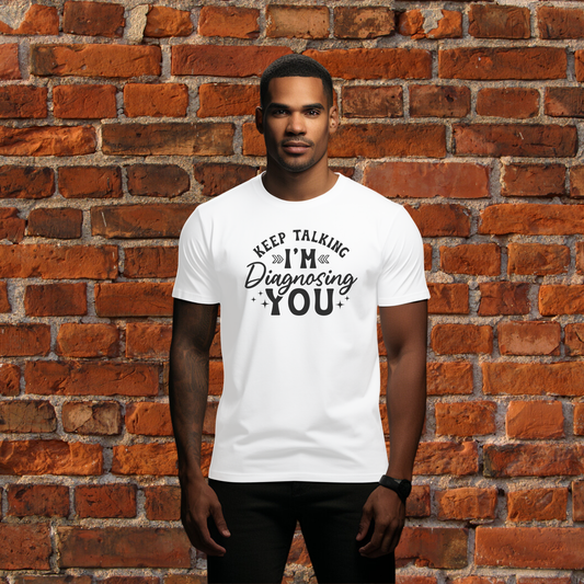 Keep Talking, I’m Diagnosing You T-Shirt